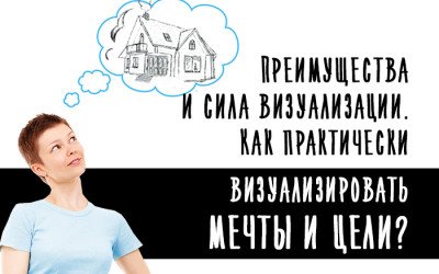 Преимущества и сила визуализации. Как практически  визуализировать мечты и цели?