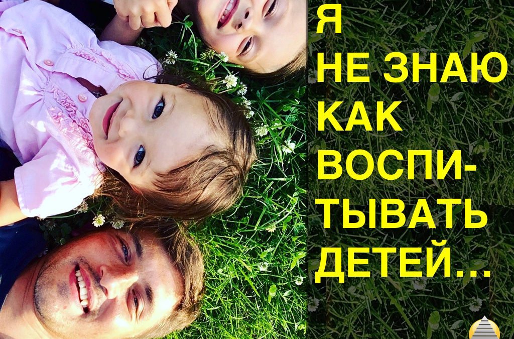 Я не знаю как воспитывать детей…